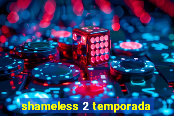 shameless 2 temporada