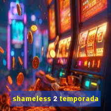 shameless 2 temporada