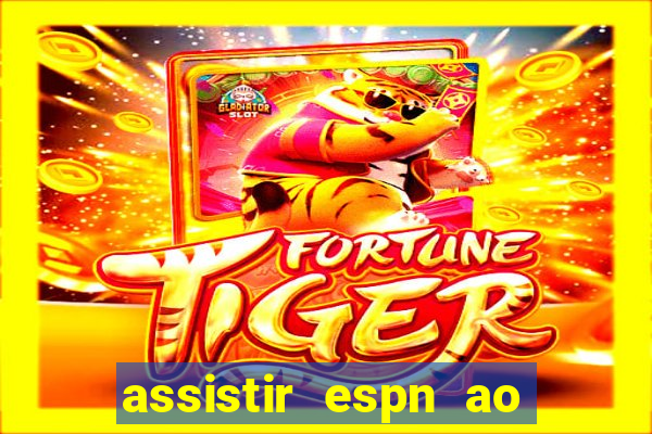 assistir espn ao vivo online gratis