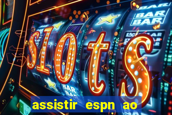 assistir espn ao vivo online gratis