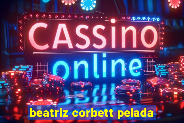 beatriz corbett pelada