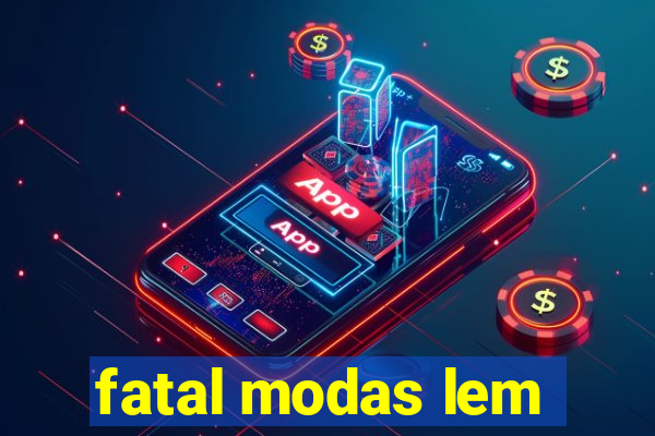 fatal modas lem
