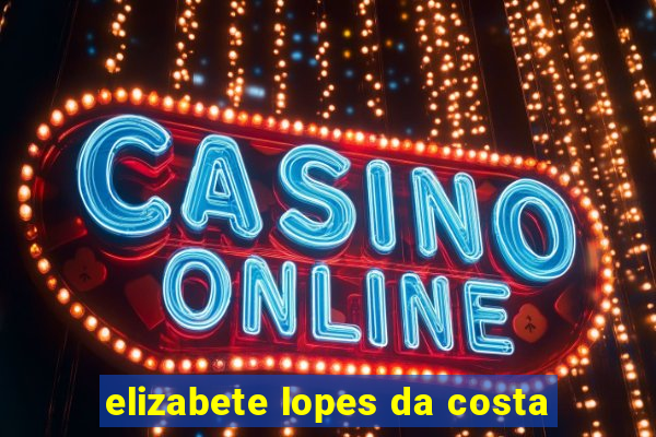 elizabete lopes da costa