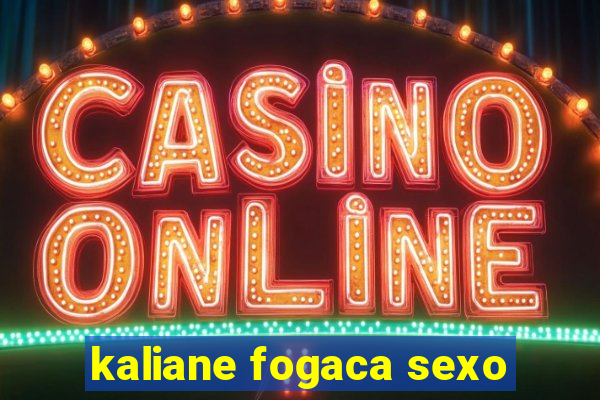 kaliane fogaca sexo
