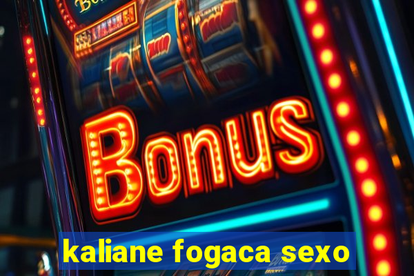 kaliane fogaca sexo