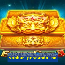 sonhar pescando no jogo do bicho