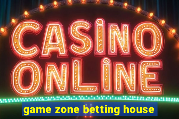 game zone betting house