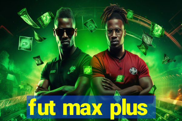 fut max plus