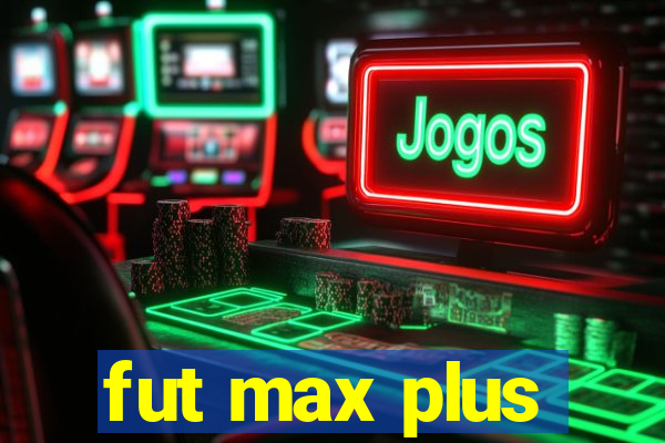 fut max plus