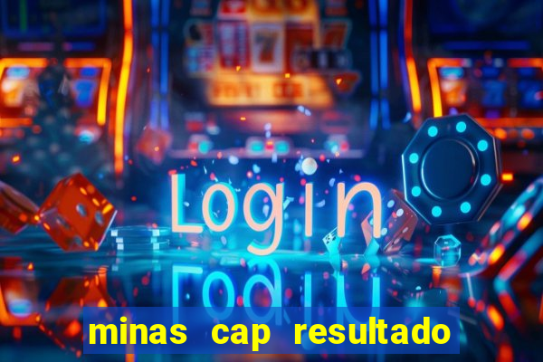 minas cap resultado de hoje