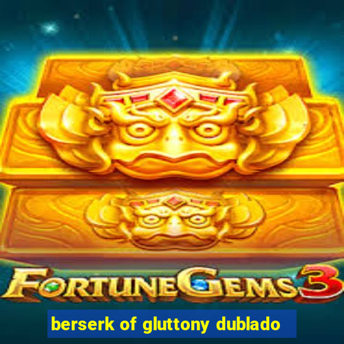 berserk of gluttony dublado