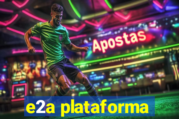 e2a plataforma