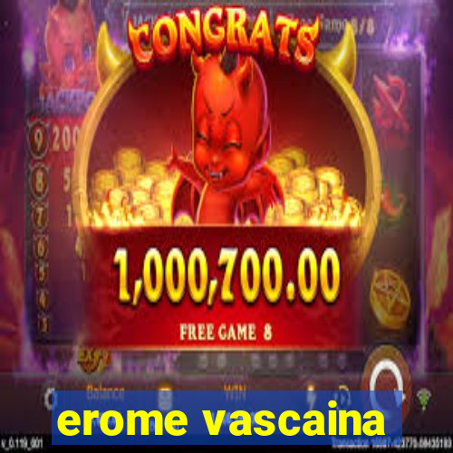 erome vascaina