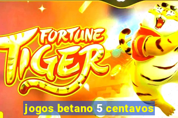 jogos betano 5 centavos