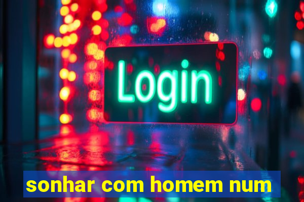 sonhar com homem num