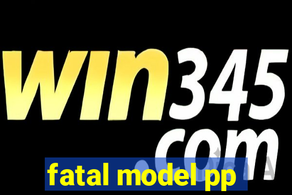 fatal model pp