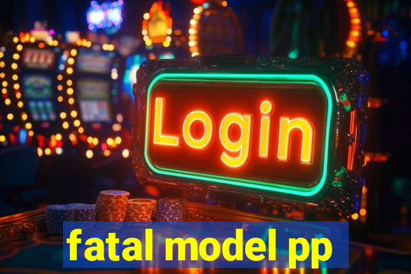 fatal model pp