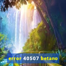 error 40507 betano