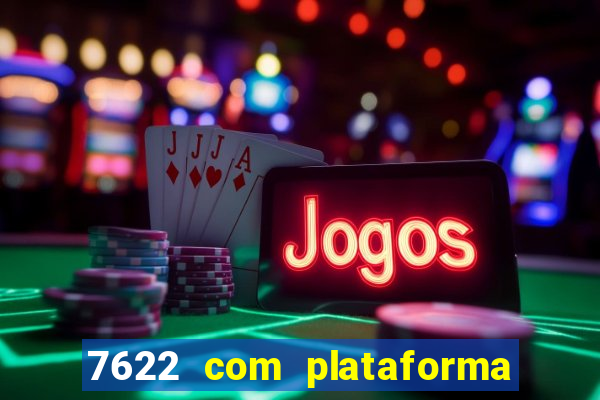 7622 com plataforma de jogos