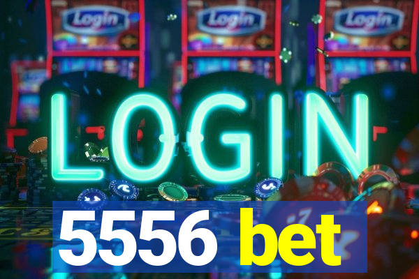 5556 bet
