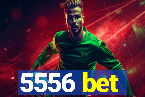 5556 bet
