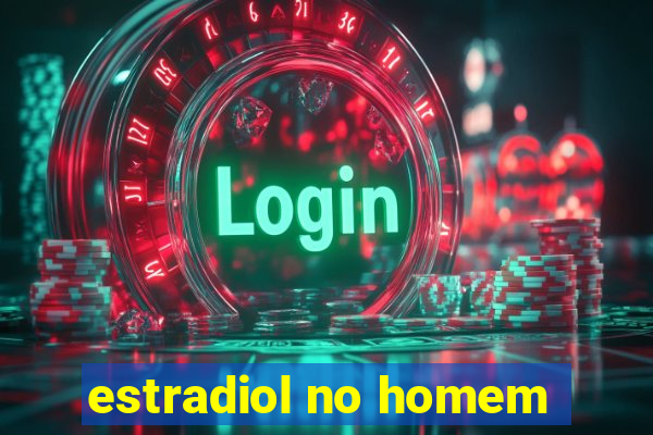 estradiol no homem