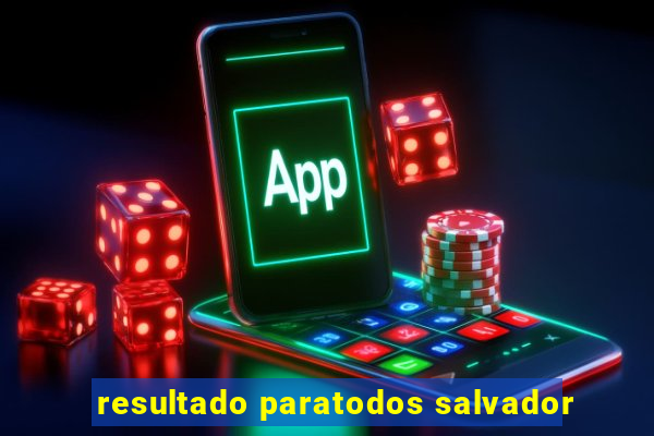 resultado paratodos salvador