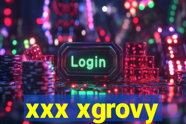 xxx xgrovy