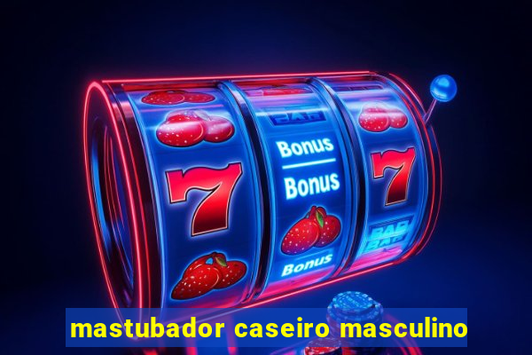 mastubador caseiro masculino
