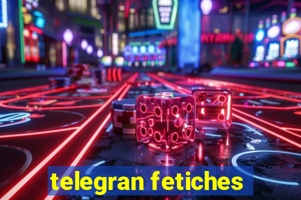 telegran fetiches