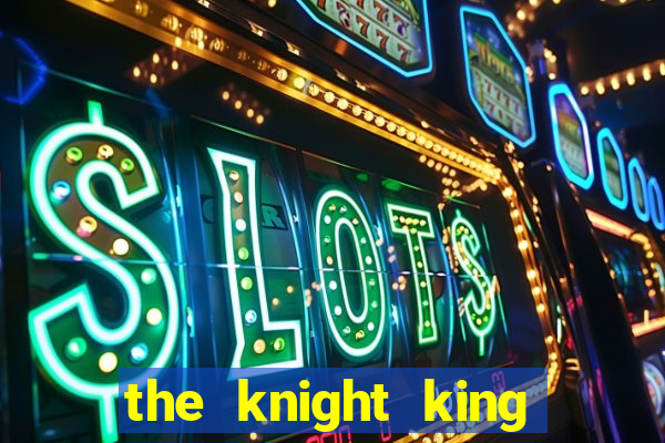 the knight king who returned with a god cap 7 the knight king who returned with