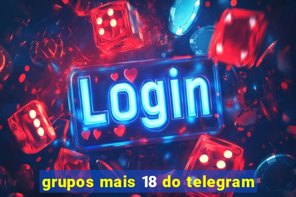 grupos mais 18 do telegram