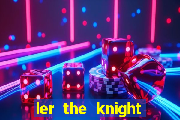 ler the knight king who returned with a god