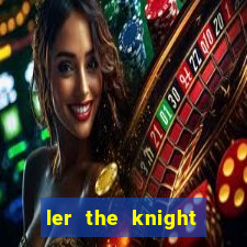 ler the knight king who returned with a god