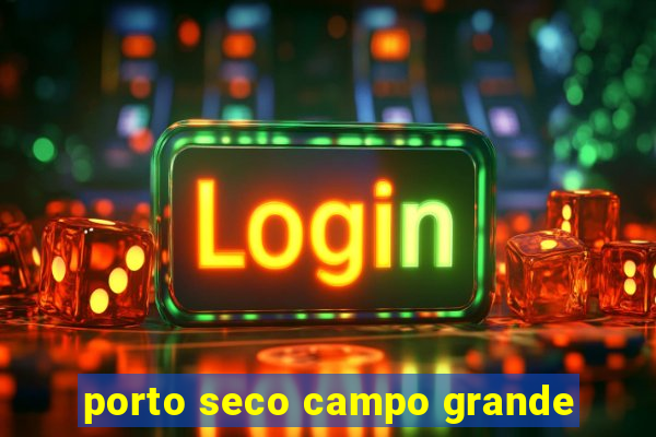 porto seco campo grande
