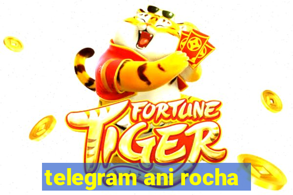 telegram ani rocha