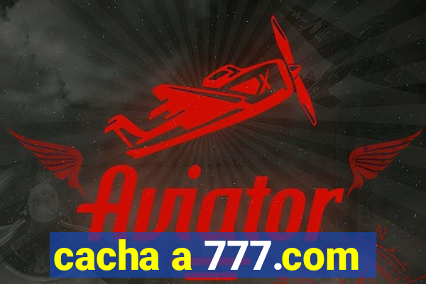 cacha a 777.com