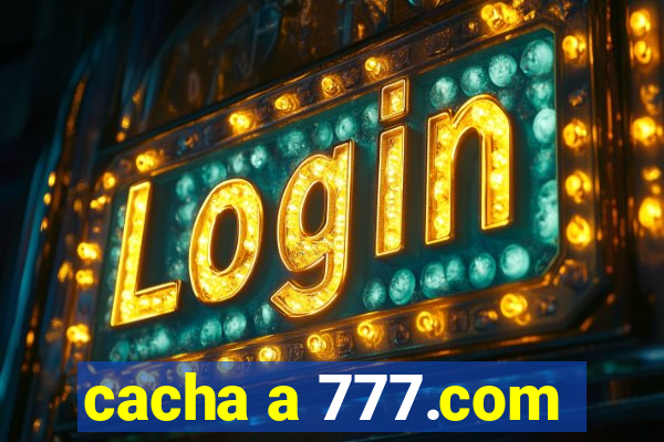 cacha a 777.com