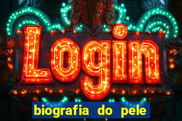 biografia do pele jogador de futebol