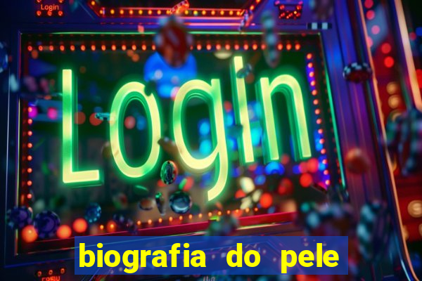 biografia do pele jogador de futebol