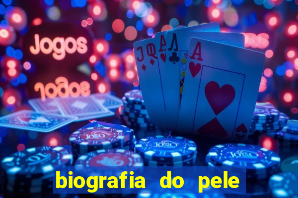 biografia do pele jogador de futebol