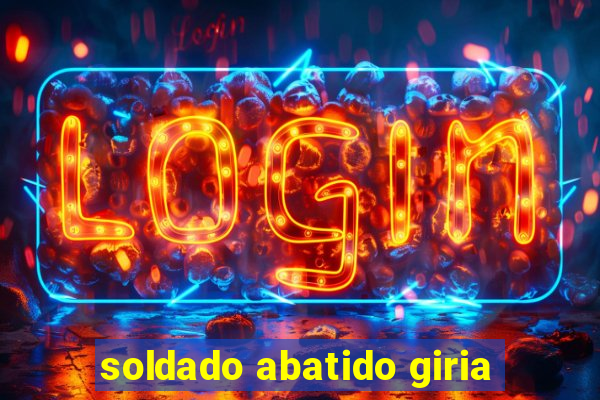 soldado abatido giria