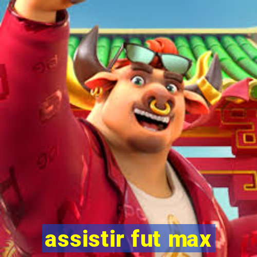 assistir fut max