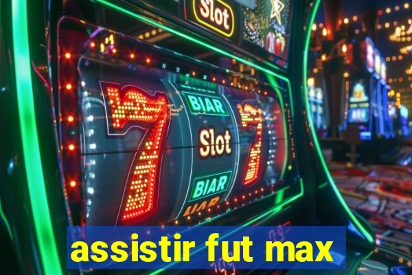 assistir fut max