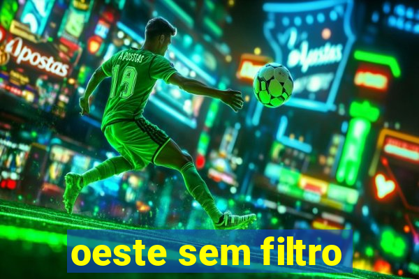 oeste sem filtro