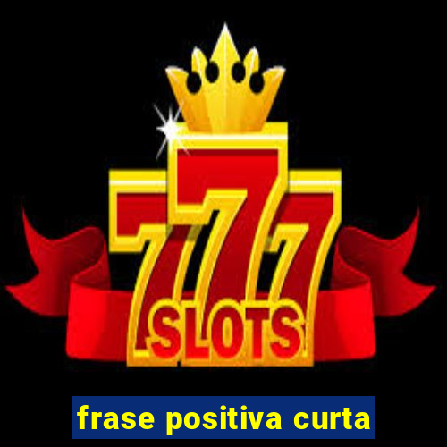 frase positiva curta