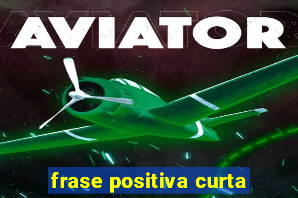 frase positiva curta