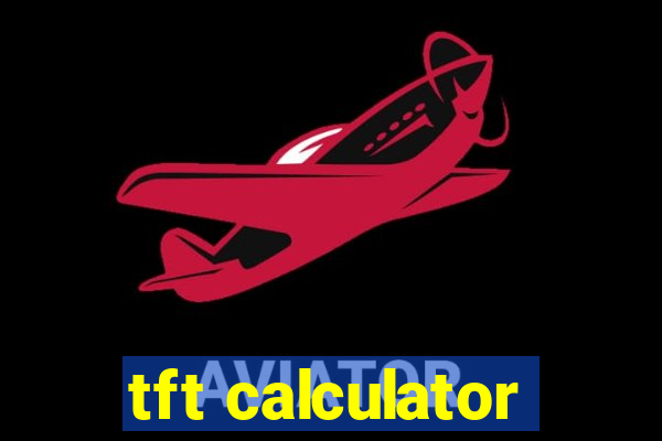 tft calculator