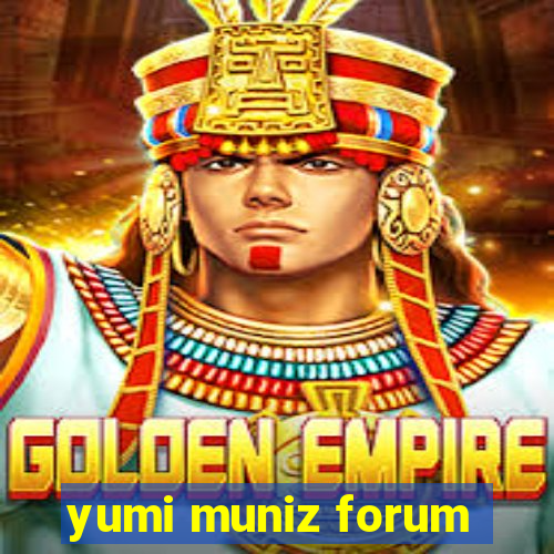 yumi muniz forum