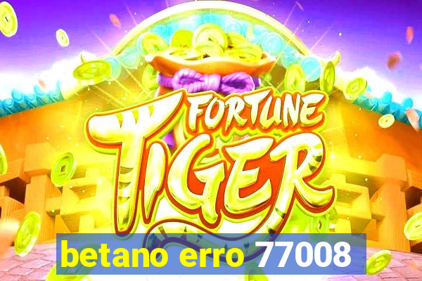 betano erro 77008